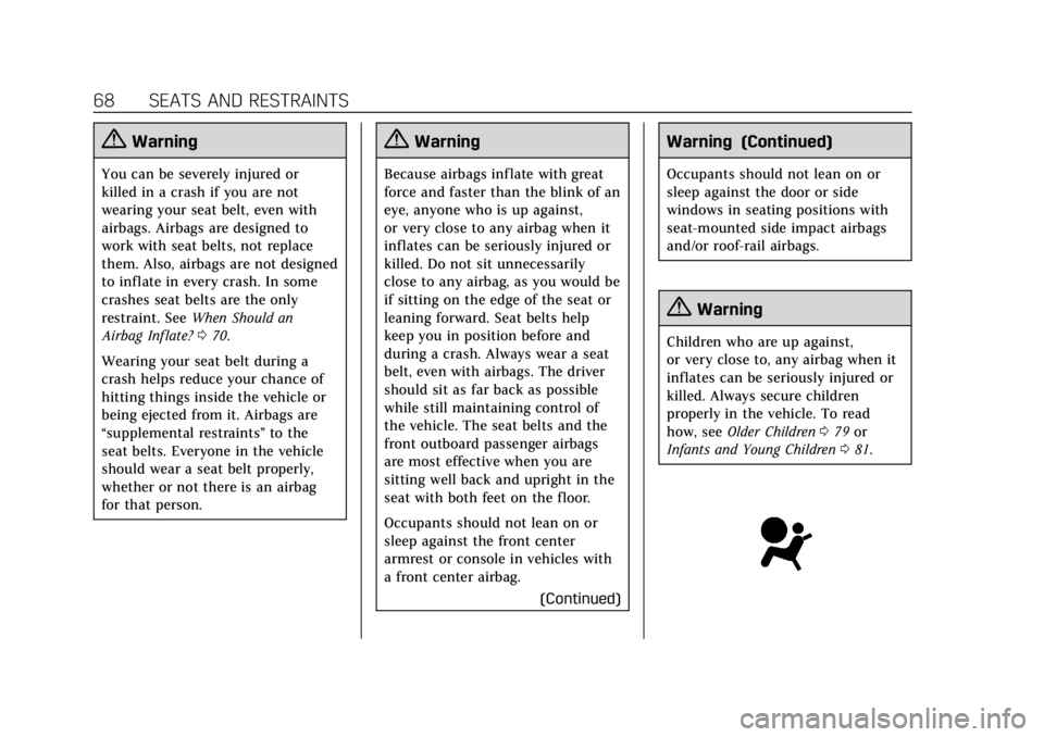 CADILLAC ESCALADE 2020  Owners Manual Cadillac Escalade Owner Manual (GMNA-Localizing-U.S./Canada/Mexico-
13566588) - 2020 - CRC - 4/24/19
68 SEATS AND RESTRAINTS
{Warning
You can be severely injured or
killed in a crash if you are not
we