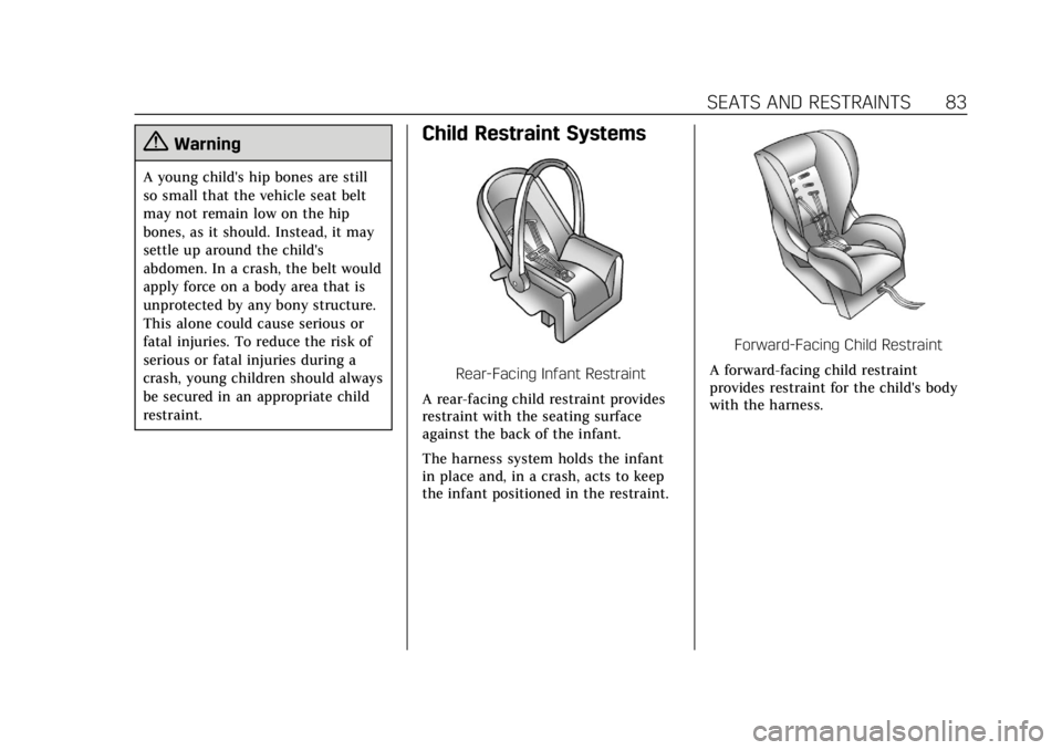 CADILLAC ESCALADE 2020 Owners Guide Cadillac Escalade Owner Manual (GMNA-Localizing-U.S./Canada/Mexico-
13566588) - 2020 - CRC - 4/24/19
SEATS AND RESTRAINTS 83
{Warning
A young child's hip bones are still
so small that the vehicle 