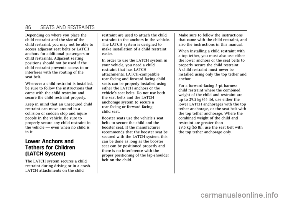 CADILLAC ESCALADE 2020 Owners Guide Cadillac Escalade Owner Manual (GMNA-Localizing-U.S./Canada/Mexico-
13566588) - 2020 - CRC - 4/24/19
86 SEATS AND RESTRAINTS
Depending on where you place the
child restraint and the size of the
child CADILLAC ESCALADE 2020 Owners Guide Cadillac Escalade Owner Manual (GMNA-Localizing-U.S./Canada/Mexico-
13566588) - 2020 - CRC - 4/24/19
86 SEATS AND RESTRAINTS
Depending on where you place the
child restraint and the size of the
child