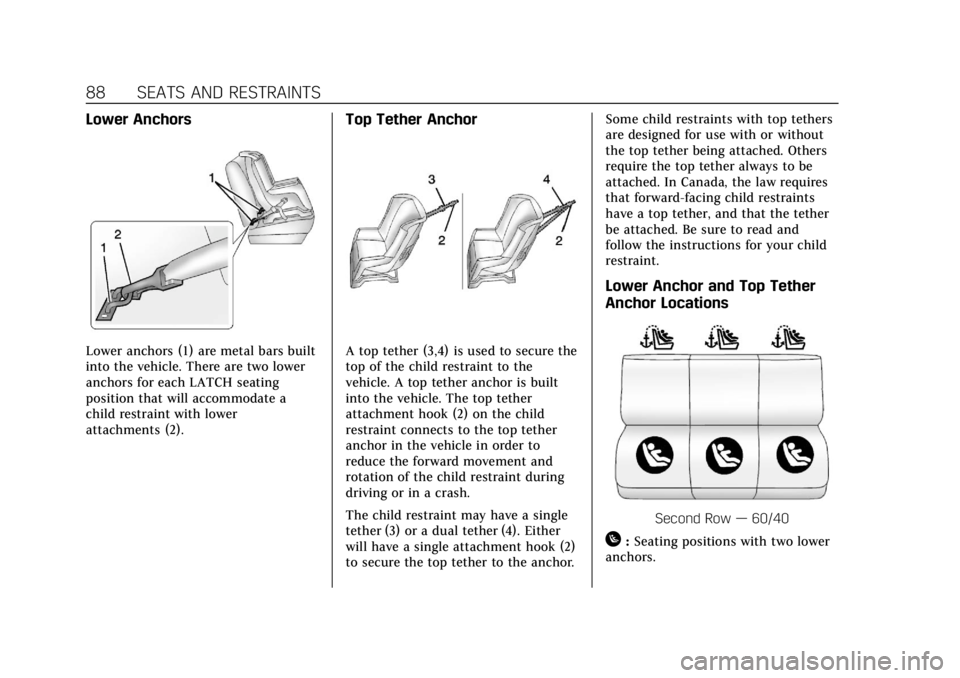 CADILLAC ESCALADE 2020 Owners Guide Cadillac Escalade Owner Manual (GMNA-Localizing-U.S./Canada/Mexico-
13566588) - 2020 - CRC - 4/24/19
88 SEATS AND RESTRAINTS
Lower Anchors
Lower anchors (1) are metal bars built
into the vehicle. Ther CADILLAC ESCALADE 2020 Owners Guide Cadillac Escalade Owner Manual (GMNA-Localizing-U.S./Canada/Mexico-
13566588) - 2020 - CRC - 4/24/19
88 SEATS AND RESTRAINTS
Lower Anchors
Lower anchors (1) are metal bars built
into the vehicle. Ther