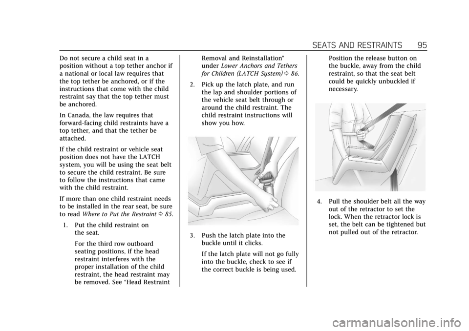 CADILLAC ESCALADE 2020 User Guide Cadillac Escalade Owner Manual (GMNA-Localizing-U.S./Canada/Mexico-
13566588) - 2020 - CRC - 4/24/19
SEATS AND RESTRAINTS 95
Do not secure a child seat in a
position without a top tether anchor if
a n
