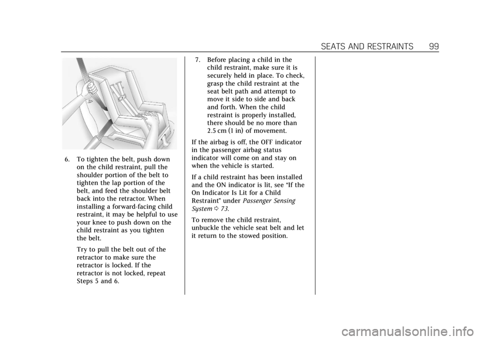 CADILLAC ESCALADE 2020 User Guide Cadillac Escalade Owner Manual (GMNA-Localizing-U.S./Canada/Mexico-
13566588) - 2020 - CRC - 4/24/19
SEATS AND RESTRAINTS 99
6. To tighten the belt, push downon the child restraint, pull the
shoulder 