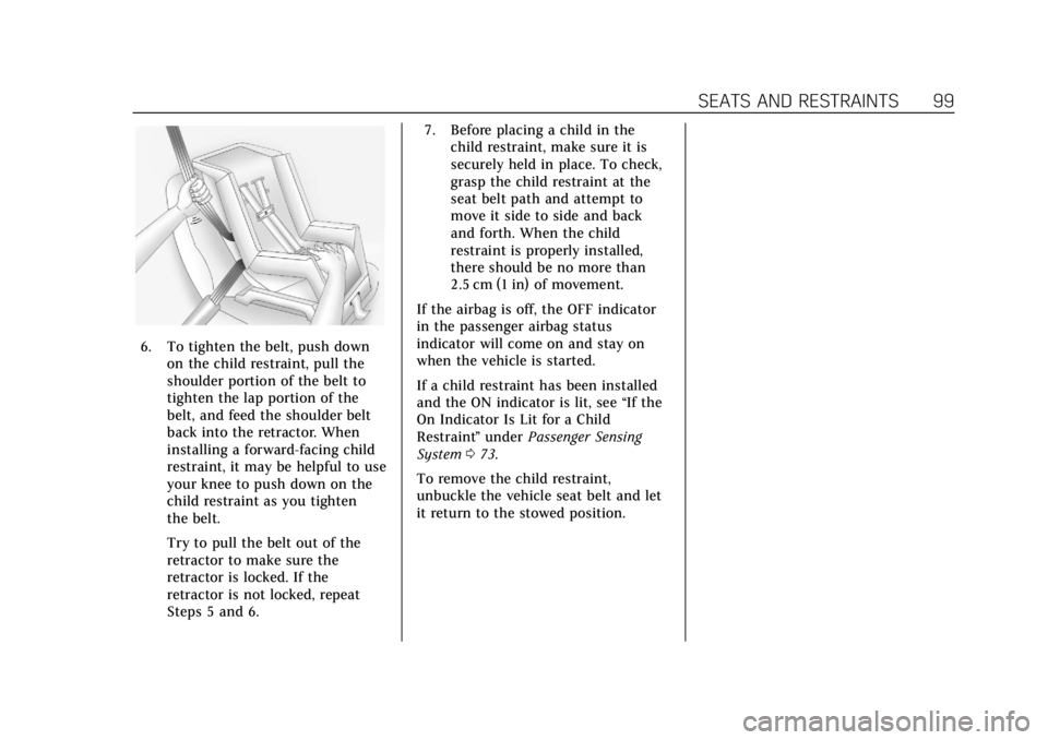 CADILLAC ESCALADE 2020 User Guide Cadillac Escalade Owner Manual (GMNA-Localizing-U.S./Canada/Mexico-
13566588) - 2020 - CRC - 4/24/19
SEATS AND RESTRAINTS 99
6. To tighten the belt, push downon the child restraint, pull the
shoulder CADILLAC ESCALADE 2020 User Guide Cadillac Escalade Owner Manual (GMNA-Localizing-U.S./Canada/Mexico-
13566588) - 2020 - CRC - 4/24/19
SEATS AND RESTRAINTS 99
6. To tighten the belt, push downon the child restraint, pull the
shoulder