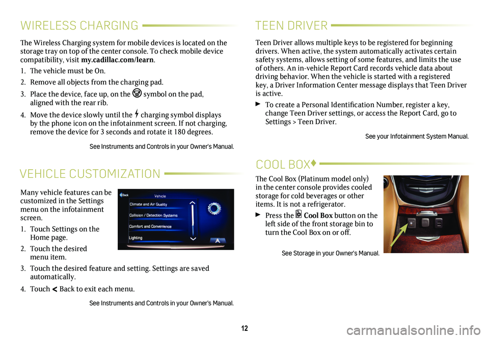 CADILLAC ESCALADE 2020  Convenience & Personalization Guide 12
VEHICLE CUSTOMIZATION
Many vehicle features can be customized in the Settings menu on the infotainment screen.
1. Touch Settings on the Home page.
2. Touch the desired menu item.
3. Touch the desi