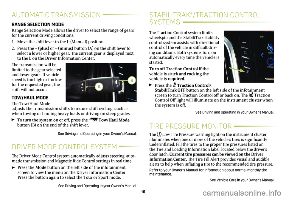 CADILLAC ESCALADE 2020  Convenience & Personalization Guide 16
STABILITRAK®/TRACTION CONTROL 
SYSTEMS
The Traction Control system limits wheelspin and the StabiliTrak stability control system assists with directional control of the vehicle in difficult driv-i