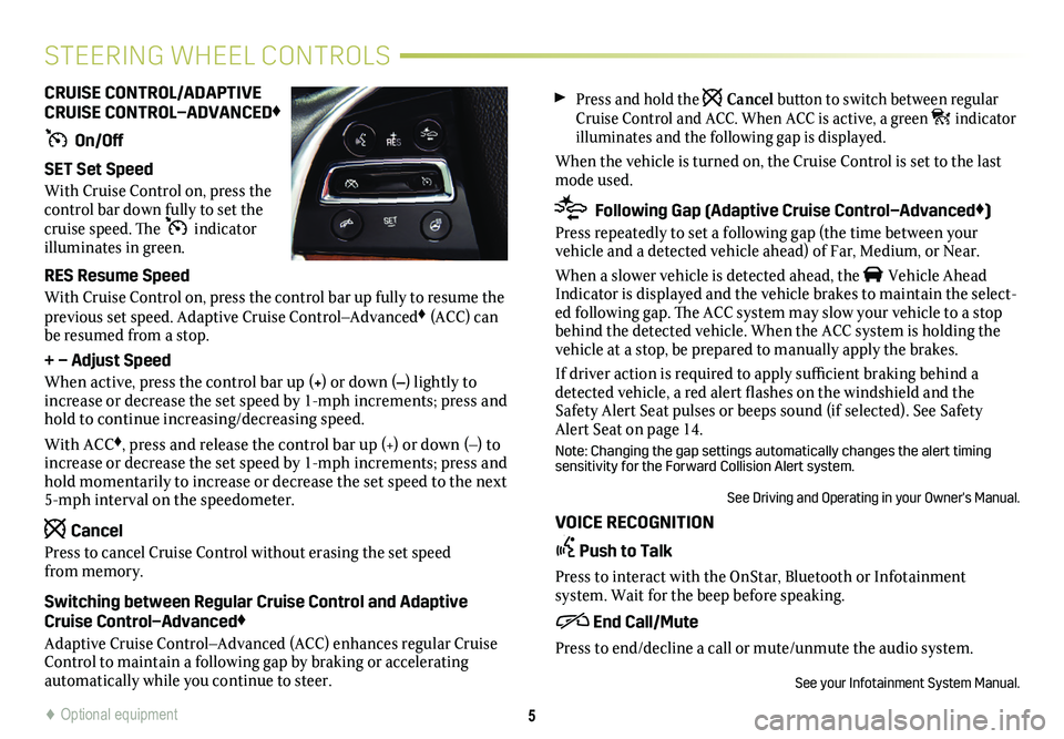 CADILLAC ESCALADE 2020  Convenience & Personalization Guide  Press and hold the  Cancel button to switch between regular Cruise Control and ACC. When ACC is active, a green  indicator illuminates and the following gap is displayed. 
When the vehicle is turned 