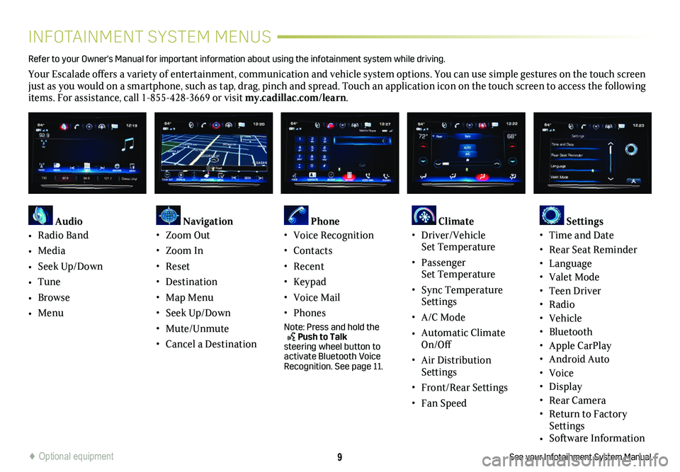 CADILLAC ESCALADE 2020  Convenience & Personalization Guide 9
INFOTAINMENT SYSTEM MENUS
See your Infotainment System Manual.
Refer to your Owner's Manual for important information about using the infotai\
nment system while driving. 
Your Escalade offers a