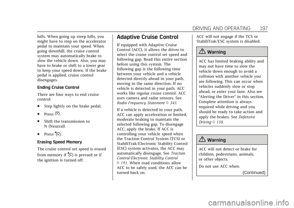 CADILLAC XT4 2020 User Guide Cadillac XT4 Owner Manual (GMNA-Localizing-U.S./Canada/Mexico-
13527548) - 2020 - CRC - 9/5/19
DRIVING AND OPERATING 197
hills. When going up steep hills, you
might have to step on the accelerator
ped CADILLAC XT4 2020 User Guide Cadillac XT4 Owner Manual (GMNA-Localizing-U.S./Canada/Mexico-
13527548) - 2020 - CRC - 9/5/19
DRIVING AND OPERATING 197
hills. When going up steep hills, you
might have to step on the accelerator
ped