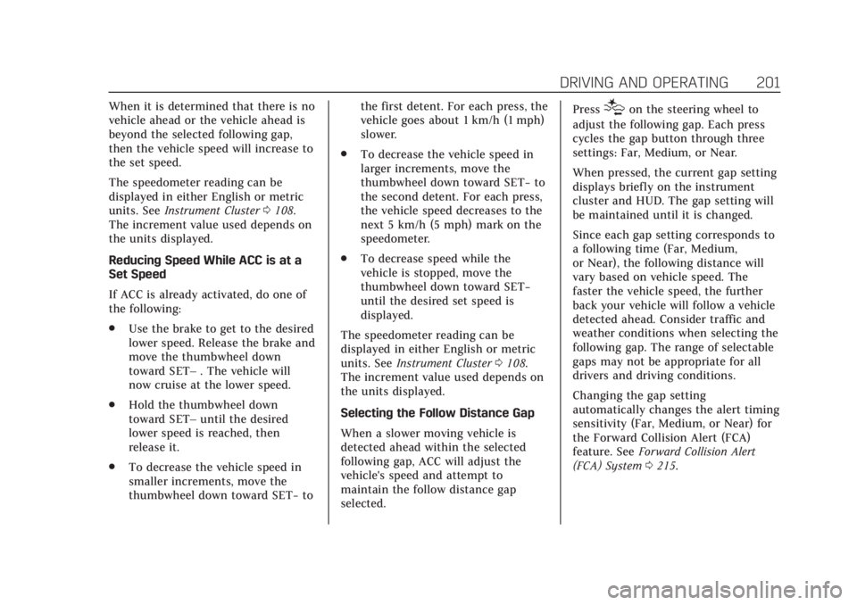 CADILLAC XT4 2020 Owners Manual Cadillac XT4 Owner Manual (GMNA-Localizing-U.S./Canada/Mexico-
13527548) - 2020 - CRC - 9/5/19
DRIVING AND OPERATING 201
When it is determined that there is no
vehicle ahead or the vehicle ahead is
be CADILLAC XT4 2020 Owners Manual Cadillac XT4 Owner Manual (GMNA-Localizing-U.S./Canada/Mexico-
13527548) - 2020 - CRC - 9/5/19
DRIVING AND OPERATING 201
When it is determined that there is no
vehicle ahead or the vehicle ahead is
be