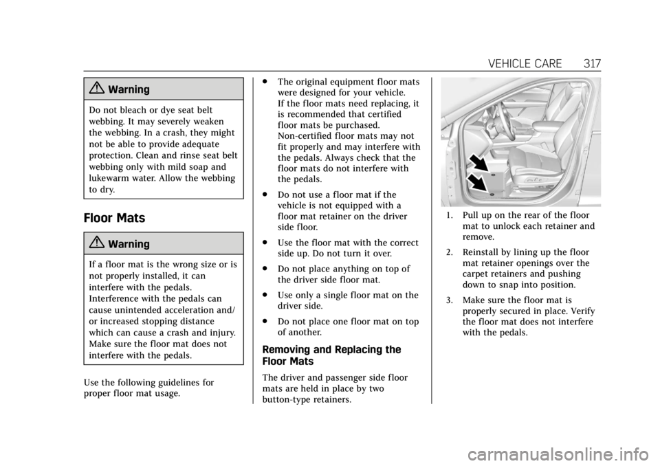 CADILLAC XT4 2020 Owners Manual Cadillac XT4 Owner Manual (GMNA-Localizing-U.S./Canada/Mexico-
13527548) - 2020 - CRC - 9/5/19
VEHICLE CARE 317
{Warning
Do not bleach or dye seat belt
webbing. It may severely weaken
the webbing. In CADILLAC XT4 2020 Owners Manual Cadillac XT4 Owner Manual (GMNA-Localizing-U.S./Canada/Mexico-
13527548) - 2020 - CRC - 9/5/19
VEHICLE CARE 317
{Warning
Do not bleach or dye seat belt
webbing. It may severely weaken
the webbing. In