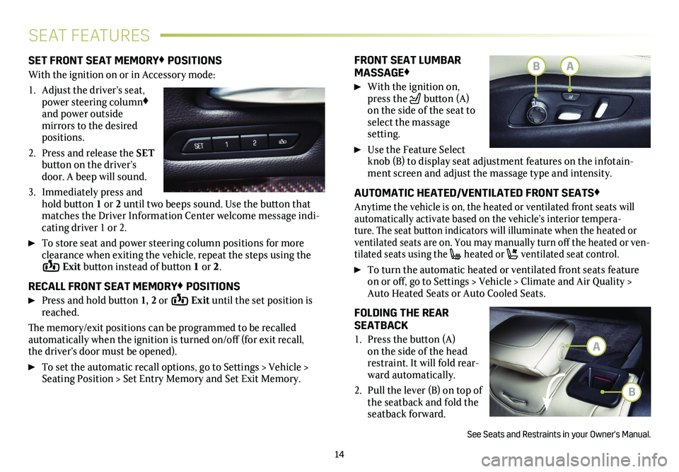 CADILLAC XT4 2020 Convenience & Personalization Guide 14
SEAT FEATURES
SET FRONT SEAT MEMORY♦ POSITIONS
With the ignition on or in Accessory mode:
1. Adjust the driver’s seat, power steering column♦ and power outside
mirrors to the desired positi CADILLAC XT4 2020 Convenience & Personalization Guide 14
SEAT FEATURES
SET FRONT SEAT MEMORY♦ POSITIONS
With the ignition on or in Accessory mode:
1. Adjust the driver’s seat, power steering column♦ and power outside
mirrors to the desired positi