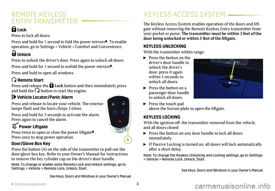 CADILLAC XT4 2020  Convenience & Personalization Guide 3
REMOTE KEYLESS  
ENTRY TRANSMITTER
KEYLESS ACCESS SYSTEM
 Lock 
Press to lock all doors. 
Press and hold for 1 second to fold the power mirrors♦. To enable operation, go to Settings > Vehicle > Co