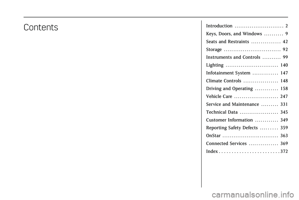 CADILLAC XT5 2020  Owners Manual ContentsIntroduction . . . . . . . . . . . . . . . . . . . . . . . . . . 2
Keys, Doors, and Windows . . . . . . . . . . 9
Seats and Restraints . . . . . . . . . . . . . . . 42
Storage . . . . . . . . 