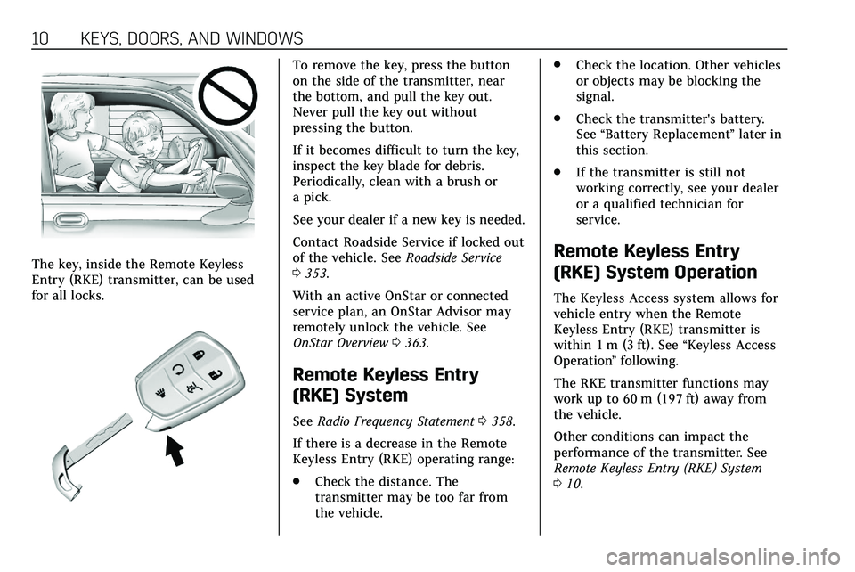 CADILLAC XT5 2020  Owners Manual 10 KEYS, DOORS, AND WINDOWS
The key, inside the Remote Keyless
Entry (RKE) transmitter, can be used
for all locks.
To remove the key, press the button
on the side of the transmitter, near
the bottom, 