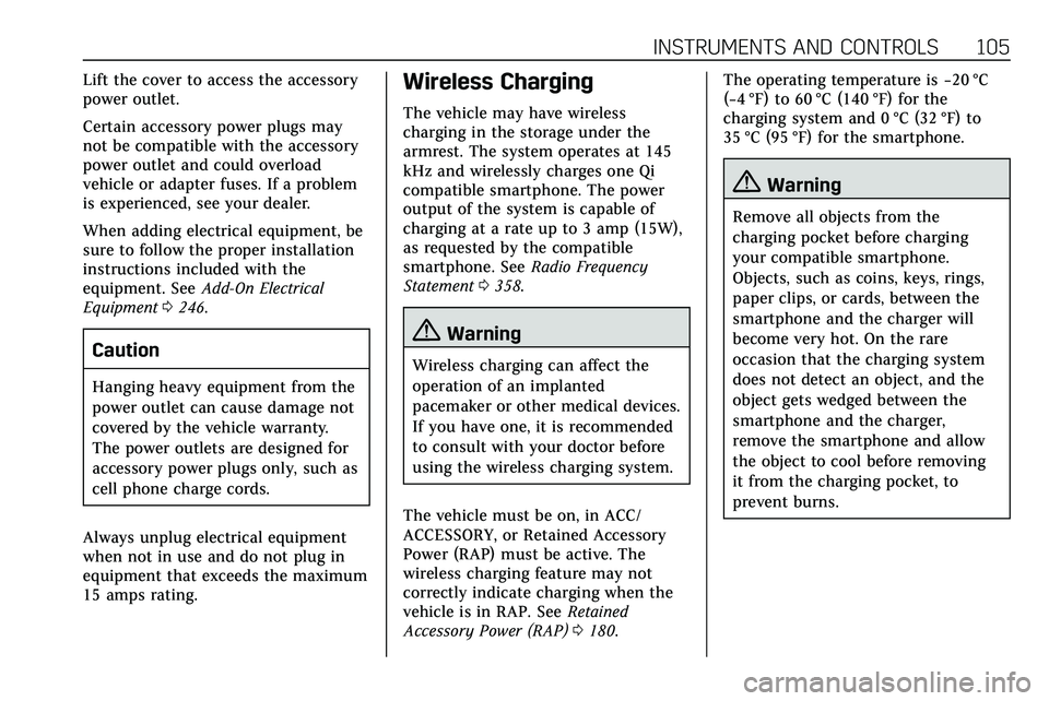 CADILLAC XT5 2020  Owners Manual INSTRUMENTS AND CONTROLS 105
Lift the cover to access the accessory
power outlet.
Certain accessory power plugs may
not be compatible with the accessory
power outlet and could overload
vehicle or adap