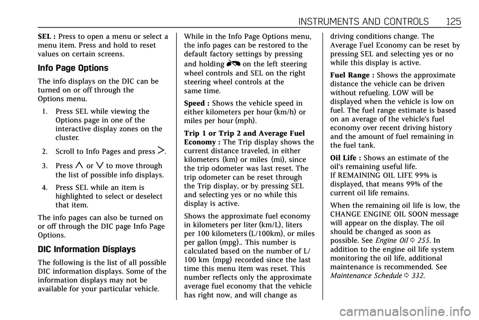 CADILLAC XT5 2020  Owners Manual INSTRUMENTS AND CONTROLS 125
SEL :Press to open a menu or select a
menu item. Press and hold to reset
values on certain screens.
Info Page Options
The info displays on the DIC can be
turned on or off 