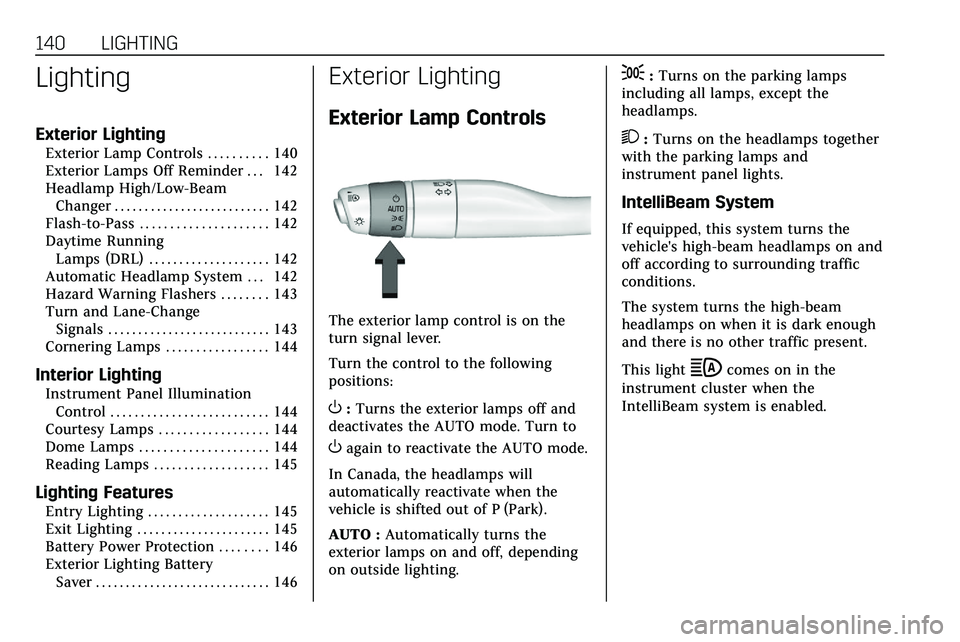 CADILLAC XT5 2020  Owners Manual 140 LIGHTING
Lighting
Exterior Lighting
Exterior Lamp Controls . . . . . . . . . . 140
Exterior Lamps Off Reminder . . . 142
Headlamp High/Low-BeamChanger . . . . . . . . . . . . . . . . . . . . . . .