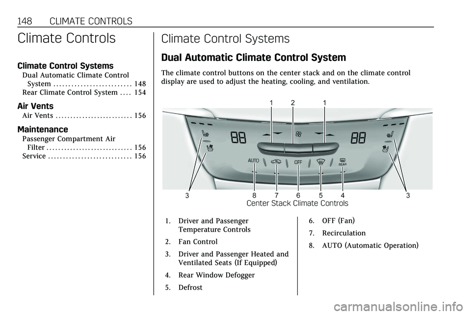 CADILLAC XT5 2020  Owners Manual 148 CLIMATE CONTROLS
Climate Controls
Climate Control Systems
Dual Automatic Climate ControlSystem . . . . . . . . . . . . . . . . . . . . . . . . . . 148
Rear Climate Control System . . . . 154
Air V