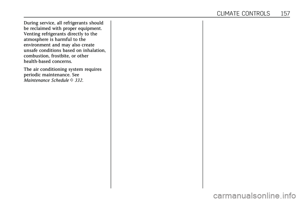 CADILLAC XT5 2020  Owners Manual CLIMATE CONTROLS 157
During service, all refrigerants should
be reclaimed with proper equipment.
Venting refrigerants directly to the
atmosphere is harmful to the
environment and may also create
unsaf