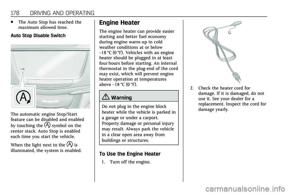 CADILLAC XT5 2020  Owners Manual 178 DRIVING AND OPERATING
.The Auto Stop has reached the
maximum allowed time.
Auto Stop Disable Switch
The automatic engine Stop/Start
feature can be disabled and enabled
by touching the
hsymbol on t