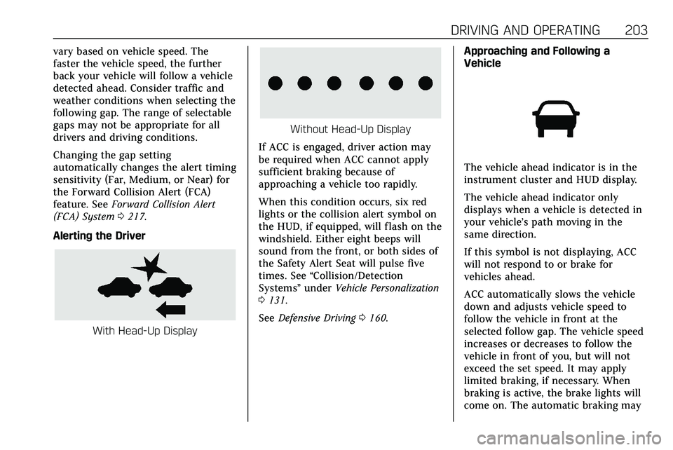 CADILLAC XT5 2020 Repair Manual DRIVING AND OPERATING 203
vary based on vehicle speed. The
faster the vehicle speed, the further
back your vehicle will follow a vehicle
detected ahead. Consider traffic and
weather conditions when se CADILLAC XT5 2020 Repair Manual DRIVING AND OPERATING 203
vary based on vehicle speed. The
faster the vehicle speed, the further
back your vehicle will follow a vehicle
detected ahead. Consider traffic and
weather conditions when se