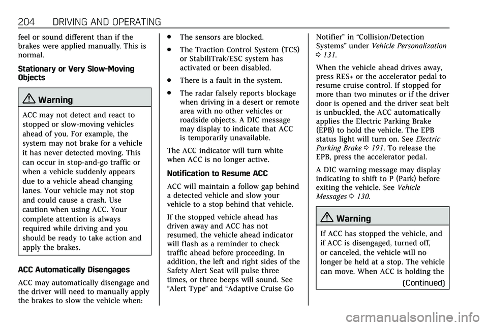 CADILLAC XT5 2020 Repair Manual 204 DRIVING AND OPERATING
feel or sound different than if the
brakes were applied manually. This is
normal.
Stationary or Very Slow-Moving
Objects
{Warning
ACC may not detect and react to
stopped or s CADILLAC XT5 2020 Repair Manual 204 DRIVING AND OPERATING
feel or sound different than if the
brakes were applied manually. This is
normal.
Stationary or Very Slow-Moving
Objects
{Warning
ACC may not detect and react to
stopped or s