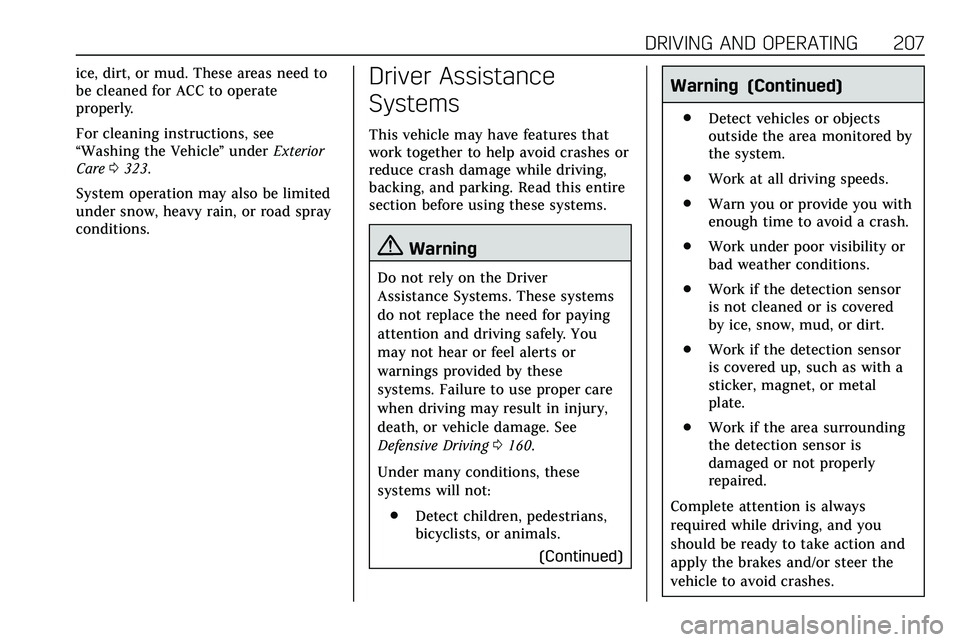 CADILLAC XT5 2020 User Guide DRIVING AND OPERATING 207
ice, dirt, or mud. These areas need to
be cleaned for ACC to operate
properly.
For cleaning instructions, see
“Washing the Vehicle”under Exterior
Care 0323.
System operat CADILLAC XT5 2020 User Guide DRIVING AND OPERATING 207
ice, dirt, or mud. These areas need to
be cleaned for ACC to operate
properly.
For cleaning instructions, see
“Washing the Vehicle”under Exterior
Care 0323.
System operat