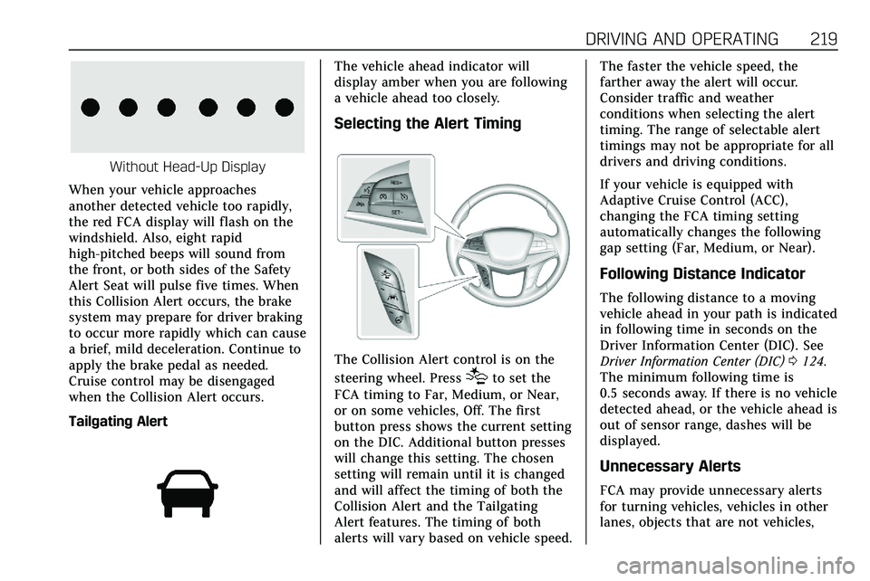CADILLAC XT5 2020 Manual PDF DRIVING AND OPERATING 219
Without Head-Up Display
When your vehicle approaches
another detected vehicle too rapidly,
the red FCA display will flash on the
windshield. Also, eight rapid
high-pitched be CADILLAC XT5 2020 Manual PDF DRIVING AND OPERATING 219
Without Head-Up Display
When your vehicle approaches
another detected vehicle too rapidly,
the red FCA display will flash on the
windshield. Also, eight rapid
high-pitched be