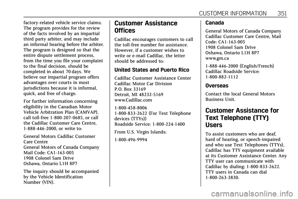 CADILLAC XT5 2020 Owners Manual CUSTOMER INFORMATION 351
factory-related vehicle service claims.
The program provides for the review
of the facts involved by an impartial
third party arbiter, and may include
an informal hearing befo CADILLAC XT5 2020 Owners Manual CUSTOMER INFORMATION 351
factory-related vehicle service claims.
The program provides for the review
of the facts involved by an impartial
third party arbiter, and may include
an informal hearing befo