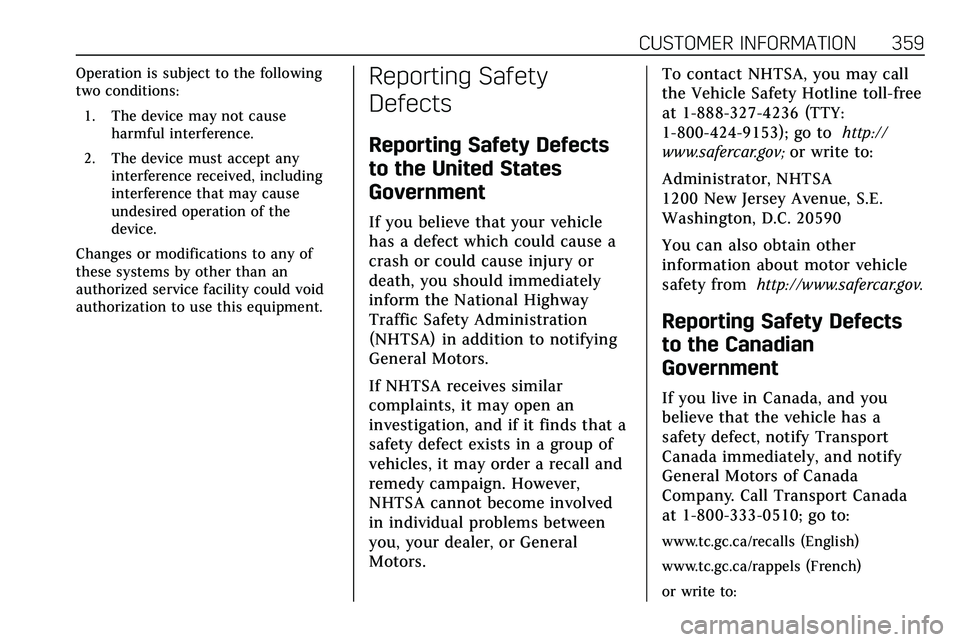 CADILLAC XT5 2020 Owners Manual CUSTOMER INFORMATION 359
Operation is subject to the following
two conditions:1. The device may not cause harmful interference.
2. The device must accept any interference received, including
interfere CADILLAC XT5 2020 Owners Manual CUSTOMER INFORMATION 359
Operation is subject to the following
two conditions:1. The device may not cause harmful interference.
2. The device must accept any interference received, including
interfere
