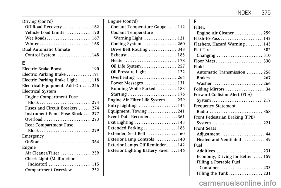 CADILLAC XT5 2020  Owners Manual INDEX 375
Driving (cont'd)Off-Road Recovery . . . . . . . . . . . . . . . . 162
Vehicle Load Limits . . . . . . . . . . . . . . 170
Wet Roads . . . . . . . . . . . . . . . . . . . . . . . . . 167
