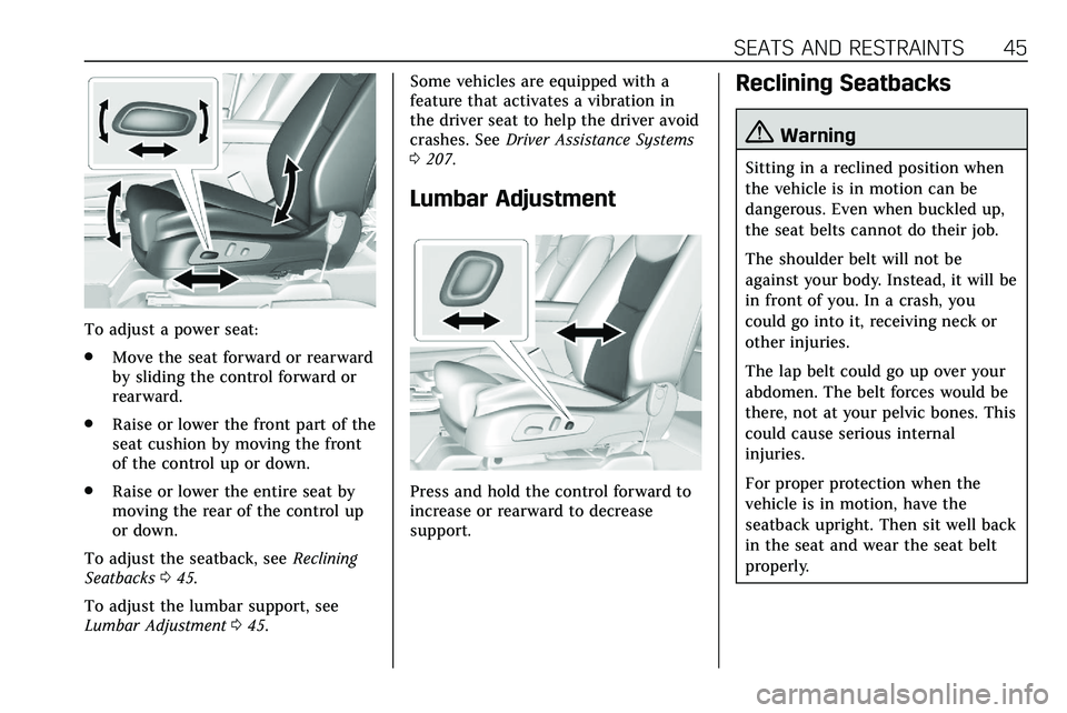 CADILLAC XT5 2020 Service Manual SEATS AND RESTRAINTS 45
To adjust a power seat:
.Move the seat forward or rearward
by sliding the control forward or
rearward.
. Raise or lower the front part of the
seat cushion by moving the front
o