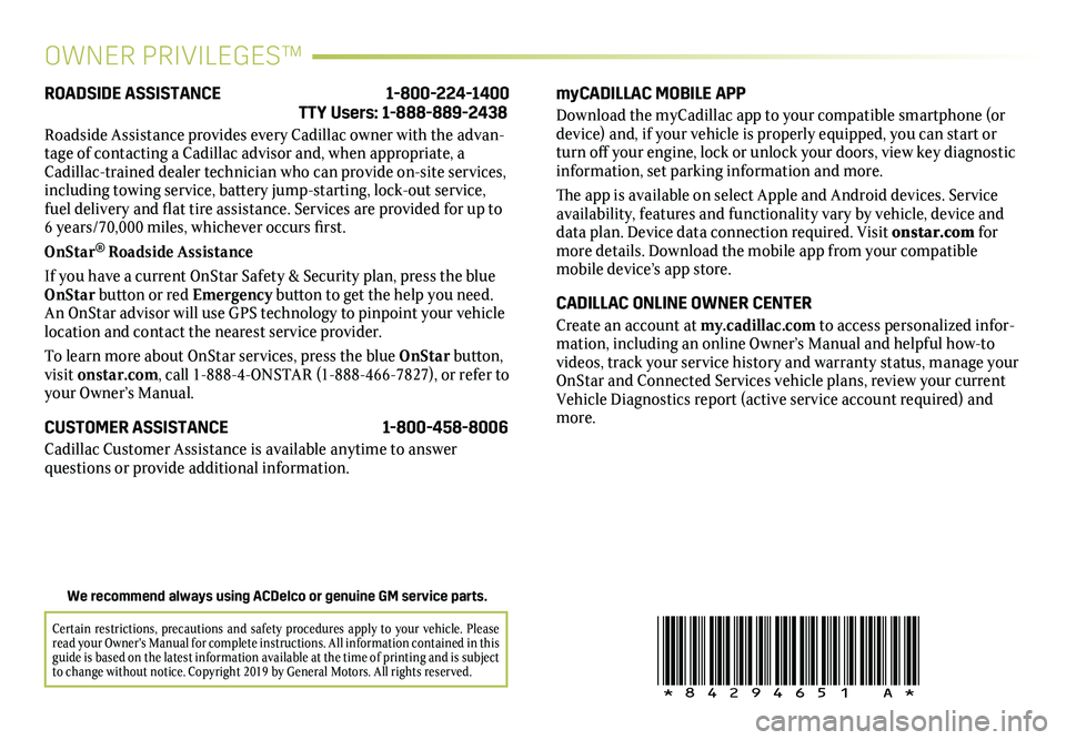 CADILLAC XT5 2020  Convenience & Personalization Guide 20
!84294651=A!
OWNER PRIVILEGES™
myCADILLAC MOBILE APP
Download the myCadillac app to your compatible smartphone (or device) and, if your vehicle is properly equipped, you can start or turn off you