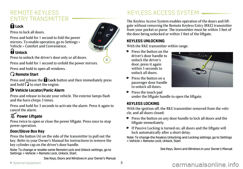 CADILLAC XT5 2020  Convenience & Personalization Guide 3
REMOTE KEYLESS  
ENTRY TRANSMITTER
KEYLESS ACCESS SYSTEM
 Lock  
Press to lock all doors. 
Press and hold for 1 second to fold the power mirrors. To enable operation, go to Settings > Vehicle > Comf