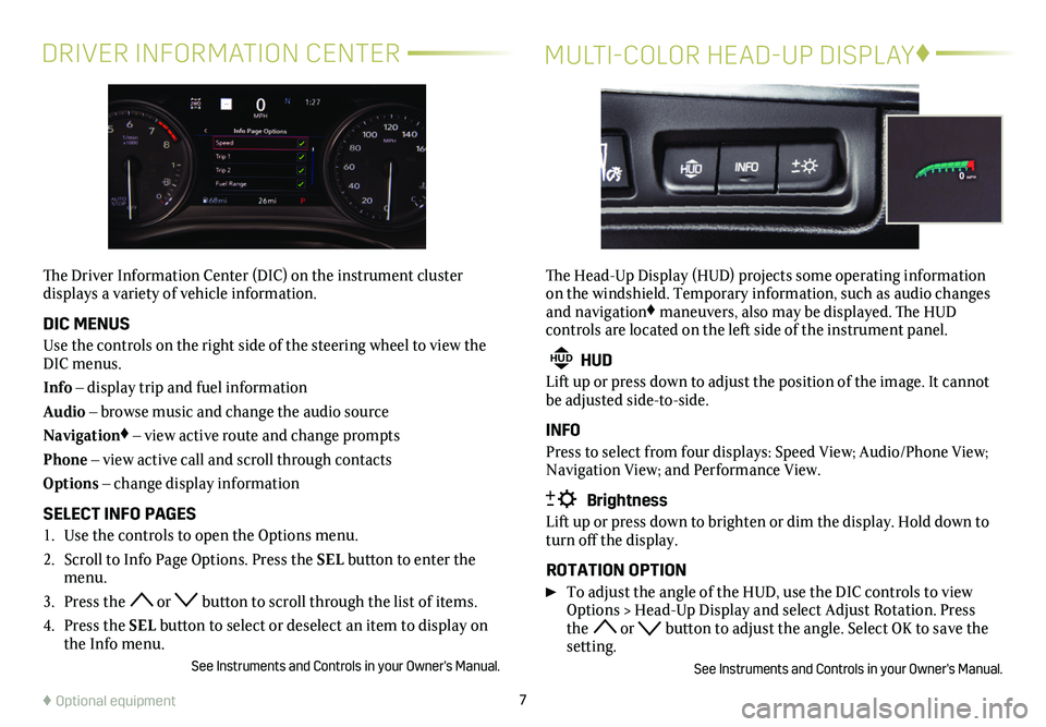 CADILLAC XT5 2020  Convenience & Personalization Guide 7
DRIVER INFORMATION CENTERMULTI-COLOR HEAD-UP DISPLAY♦
The Driver Information Center (DIC) on the instrument cluster  
displays a variety of vehicle information. 
DIC MENUS
Use the controls on the 