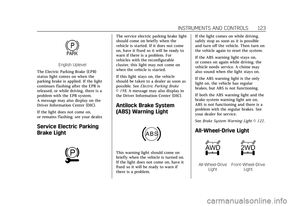 CADILLAC XT6 2020  Owners Manual Cadillac XT6 Owner Manual (GMNA-Localizing-U.S./Canada-12984300) -
2020 - CRC - 3/19/19
INSTRUMENTS AND CONTROLS 123
English Uplevel
The Electric Parking Brake (EPB)
status light comes on when the
par