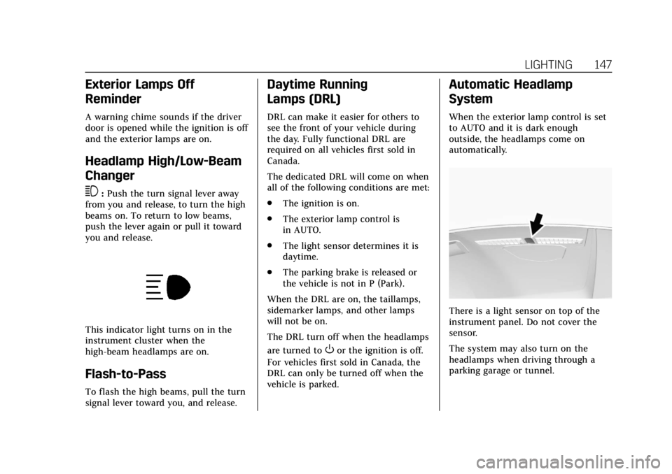 CADILLAC XT6 2020  Owners Manual Cadillac XT6 Owner Manual (GMNA-Localizing-U.S./Canada-12984300) -
2020 - CRC - 3/19/19
LIGHTING 147
Exterior Lamps Off
Reminder
A warning chime sounds if the driver
door is opened while the ignition 