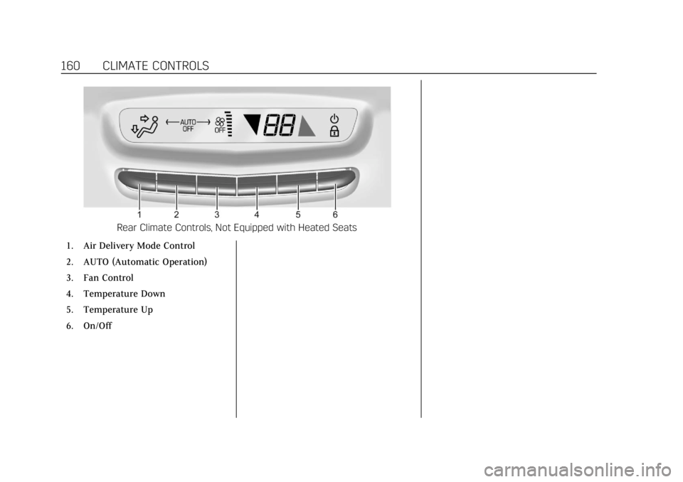 CADILLAC XT6 2020 Owners Manual Cadillac XT6 Owner Manual (GMNA-Localizing-U.S./Canada-12984300) -
2020 - CRC - 3/19/19
160 CLIMATE CONTROLSRear
Climate Controls, Not Equipped with Heated Seats
1. Air Delivery Mode Control
2. A CADILLAC XT6 2020 Owners Manual Cadillac XT6 Owner Manual (GMNA-Localizing-U.S./Canada-12984300) -
2020 - CRC - 3/19/19
160 CLIMATE CONTROLSRear
Climate Controls, Not Equipped with Heated Seats
1. Air Delivery Mode Control
2. A
