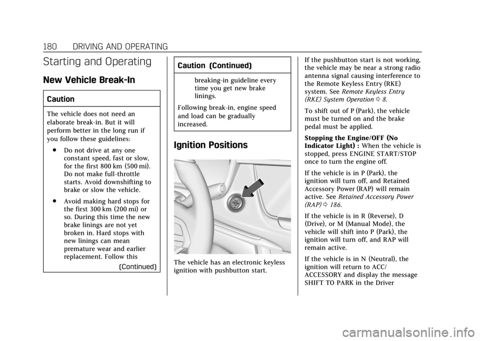 CADILLAC XT6 2020  Owners Manual Cadillac XT6 Owner Manual (GMNA-Localizing-U.S./Canada-12984300) -
2020 - CRC - 3/19/19
180 DRIVING AND OPERATING
Starting and Operating
New Vehicle Break-In
Caution
The vehicle does not need an
elabo
