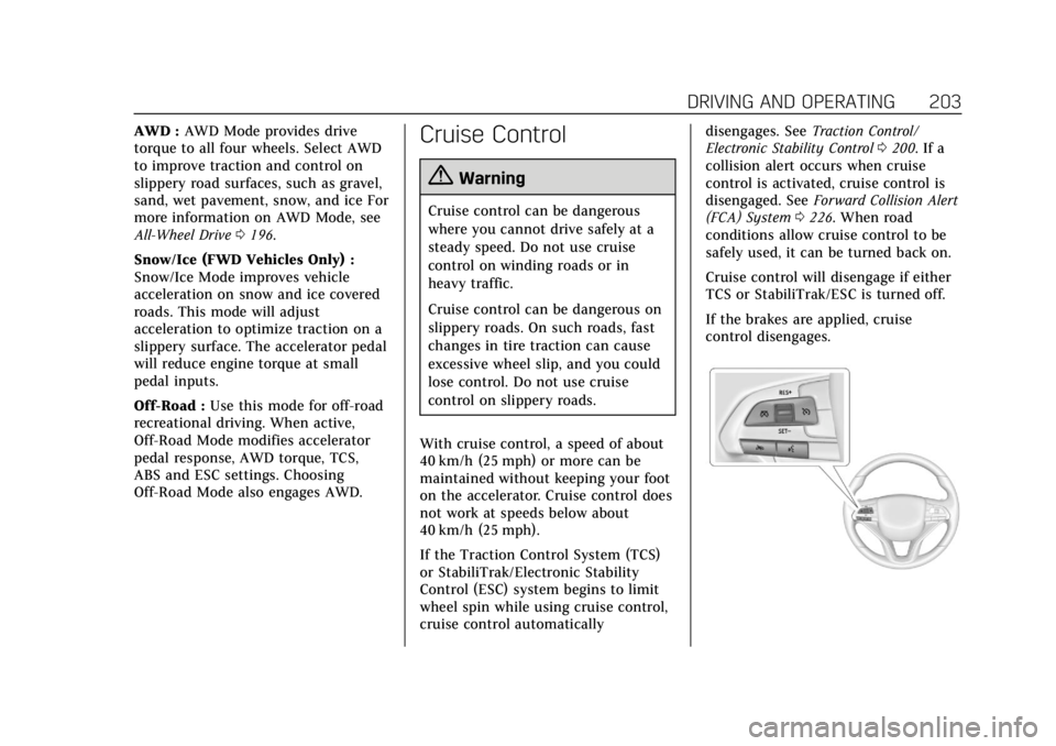 CADILLAC XT6 2020  Owners Manual Cadillac XT6 Owner Manual (GMNA-Localizing-U.S./Canada-12984300) -
2020 - CRC - 3/19/19
DRIVING AND OPERATING 203
AWD :AWD Mode provides drive
torque to all four wheels. Select AWD
to improve traction