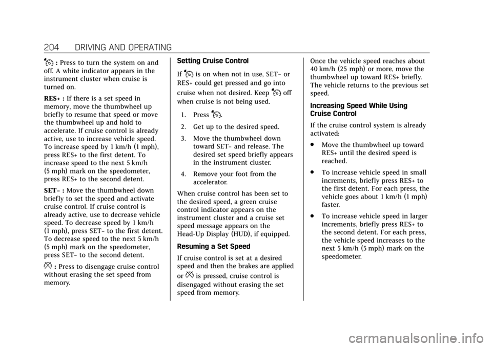 CADILLAC XT6 2020 Owners Guide Cadillac XT6 Owner Manual (GMNA-Localizing-U.S./Canada-12984300) -
2020 - CRC - 3/19/19
204 DRIVING AND OPERATING
J:Press to turn the system on and
off. A white indicator appears in the
instrument clu
