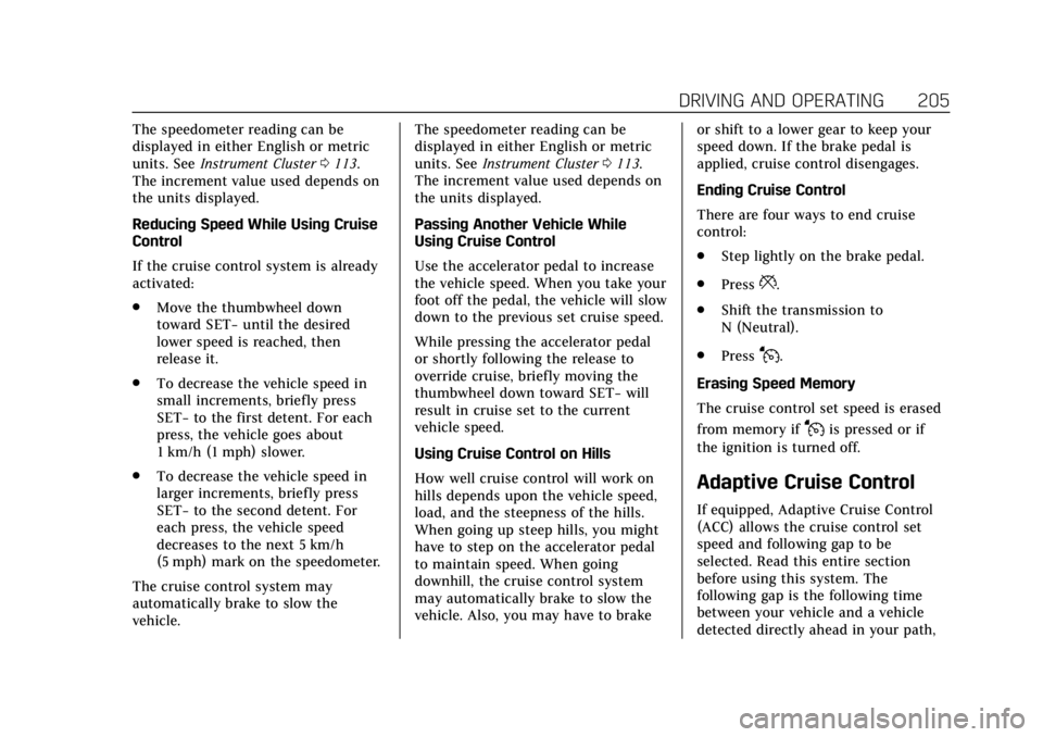 CADILLAC XT6 2020 Owners Guide Cadillac XT6 Owner Manual (GMNA-Localizing-U.S./Canada-12984300) -
2020 - CRC - 3/19/19
DRIVING AND OPERATING 205
The speedometer reading can be
displayed in either English or metric
units. SeeInstrum
