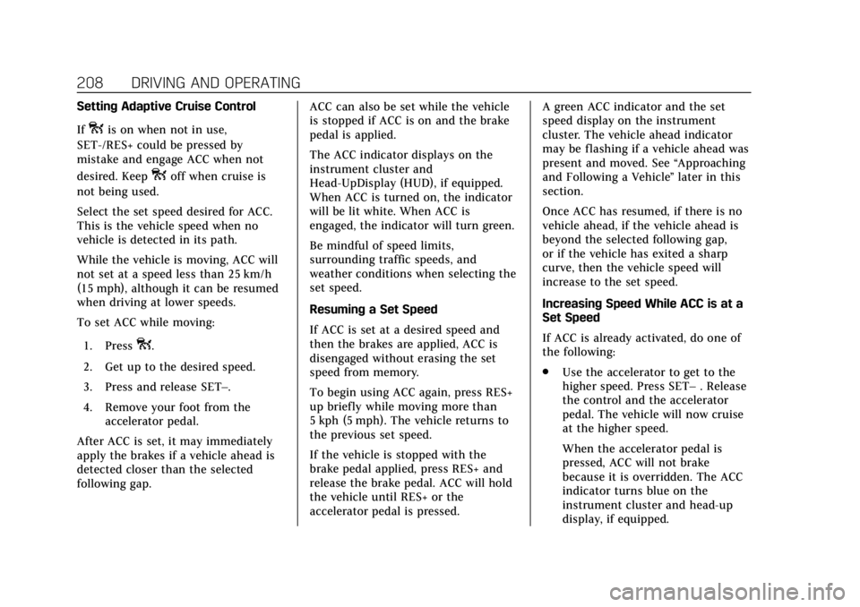 CADILLAC XT6 2020 Owners Guide Cadillac XT6 Owner Manual (GMNA-Localizing-U.S./Canada-12984300) -
2020 - CRC - 3/19/19
208 DRIVING AND OPERATING
Setting Adaptive Cruise Control
If
ois on when not in use,
SET-/RES+ could be pressed 