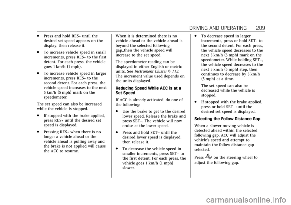 CADILLAC XT6 2020 Owners Guide Cadillac XT6 Owner Manual (GMNA-Localizing-U.S./Canada-12984300) -
2020 - CRC - 3/19/19
DRIVING AND OPERATING 209
.Press and hold RES+ until the
desired set speed appears on the
display, then release 
