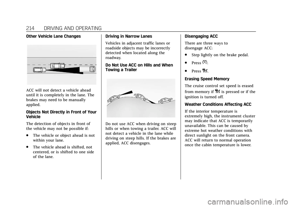 CADILLAC XT6 2020 Owners Guide Cadillac XT6 Owner Manual (GMNA-Localizing-U.S./Canada-12984300) -
2020 - CRC - 3/19/19
214 DRIVING AND OPERATING
Other Vehicle Lane Changes
ACC will not detect a vehicle ahead
until it is completely 