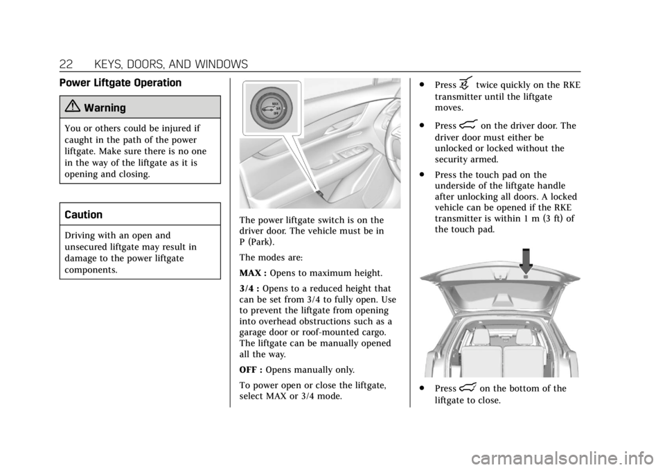 CADILLAC XT6 2020  Owners Manual Cadillac XT6 Owner Manual (GMNA-Localizing-U.S./Canada-12984300) -
2020 - CRC - 3/19/19
22 KEYS, DOORS, AND WINDOWS
Power Liftgate Operation
{Warning
You or others could be injured if
caught in the pa