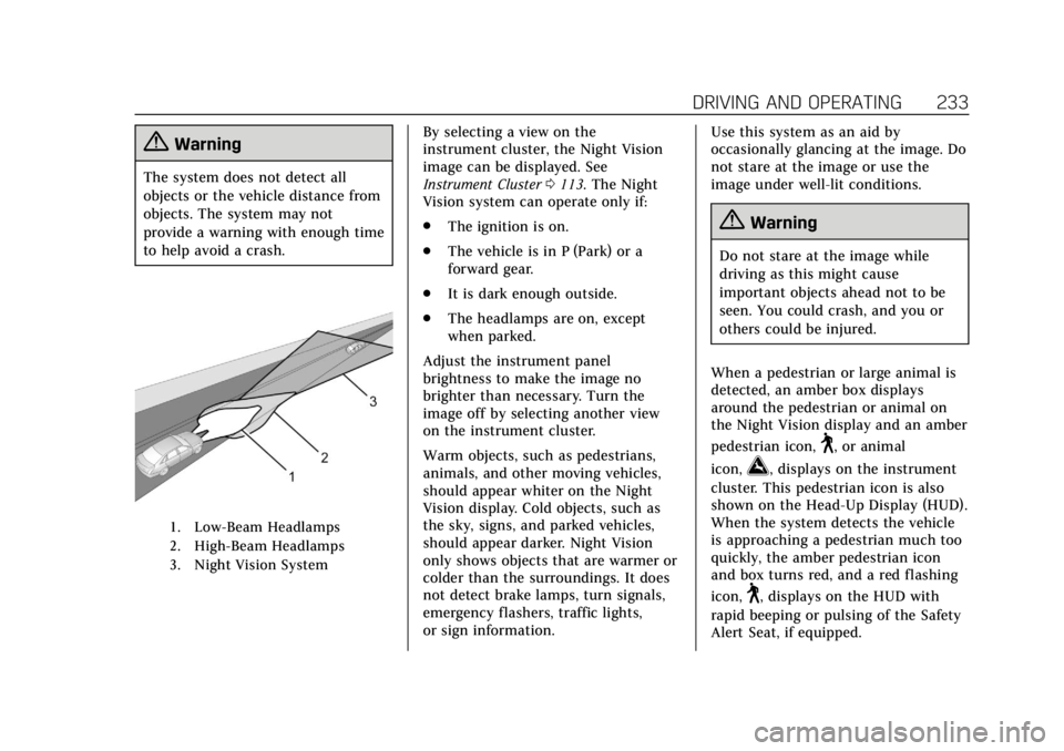 CADILLAC XT6 2020 Owners Guide Cadillac XT6 Owner Manual (GMNA-Localizing-U.S./Canada-12984300) -
2020 - CRC - 3/19/19
DRIVING AND OPERATING 233
{Warning
The system does not detect all
objects or the vehicle distance from
objects. 