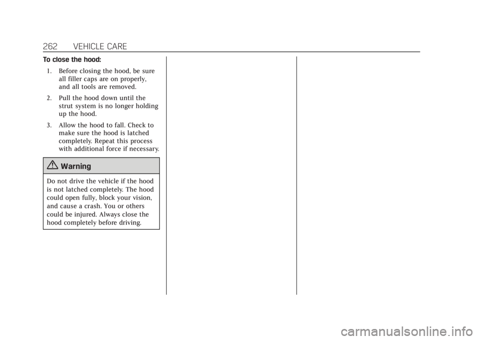 CADILLAC XT6 2020 Owners Manual Cadillac XT6 Owner Manual (GMNA-Localizing-U.S./Canada-12984300) -
2020 - CRC - 3/19/19
262 VEHICLE CARE
To close the hood:1. Before closing the hood, be sure all filler caps are on properly,
and all CADILLAC XT6 2020 Owners Manual Cadillac XT6 Owner Manual (GMNA-Localizing-U.S./Canada-12984300) -
2020 - CRC - 3/19/19
262 VEHICLE CARE
To close the hood:1. Before closing the hood, be sure all filler caps are on properly,
and all