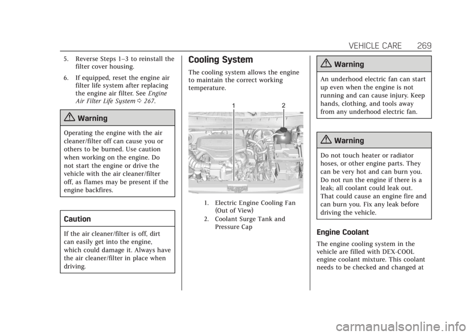 CADILLAC XT6 2020  Owners Manual Cadillac XT6 Owner Manual (GMNA-Localizing-U.S./Canada-12984300) -
2020 - CRC - 3/19/19
VEHICLE CARE 269
5. Reverse Steps 1–3 to reinstall thefilter cover housing.
6. If equipped, reset the engine a