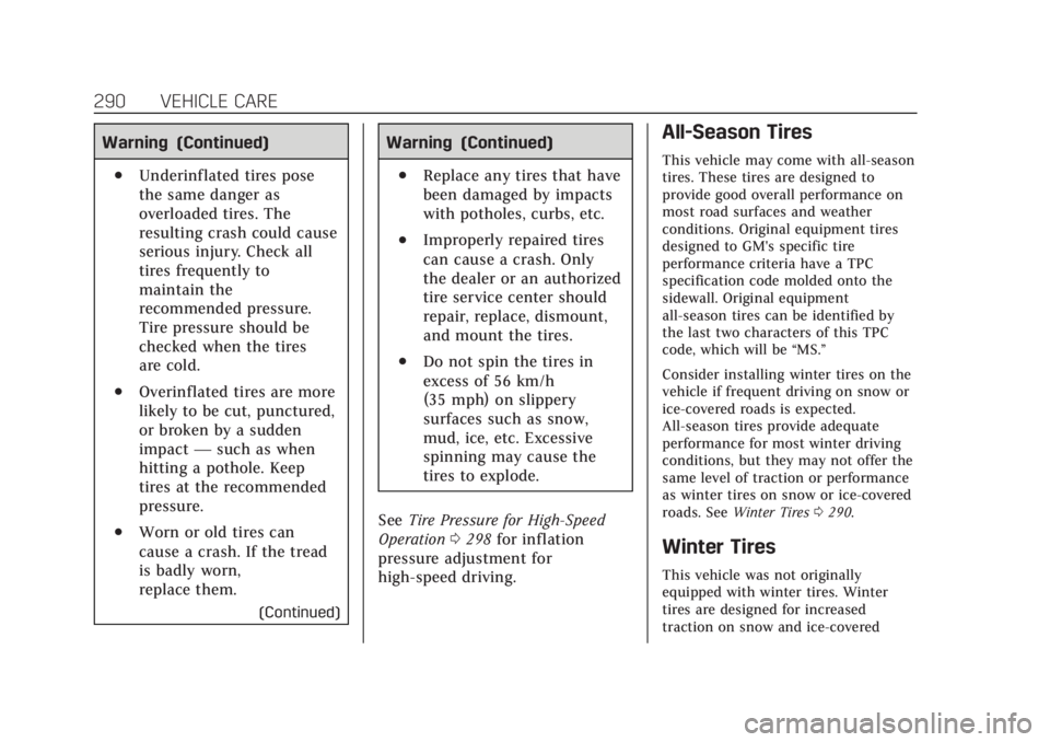 CADILLAC XT6 2020 Owners Manual Cadillac XT6 Owner Manual (GMNA-Localizing-U.S./Canada-12984300) -
2020 - CRC - 3/19/19
290 VEHICLE CARE
Warning (Continued)
.Underinflated tires pose
the same danger as
overloaded tires. The
resultin CADILLAC XT6 2020 Owners Manual Cadillac XT6 Owner Manual (GMNA-Localizing-U.S./Canada-12984300) -
2020 - CRC - 3/19/19
290 VEHICLE CARE
Warning (Continued)
.Underinflated tires pose
the same danger as
overloaded tires. The
resultin